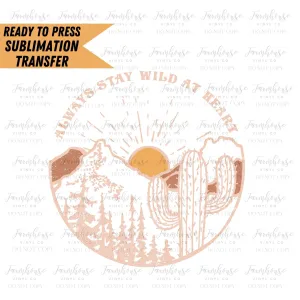 Always Stay Wild At Heart, Ready to Press Sublimation Transfer, Sublimation Transfers, Heat Transfer, Southern Country Rodeo, Desert BOHO